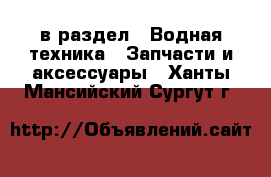  в раздел : Водная техника » Запчасти и аксессуары . Ханты-Мансийский,Сургут г.